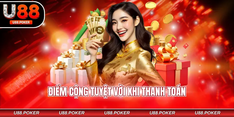 Nạp Tiền U88 - Hướng Dẫn Giao Dịch An Toàn, Tiện Lợi Điểm cộng tuyệt vời khi thanh toán