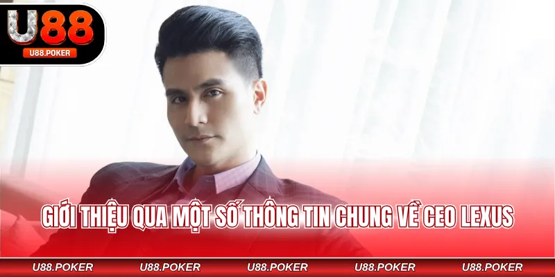 CEO Lexus Giới thiệu qua một số thông tin chung về CEO LEXUS