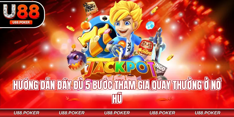 Nổ hũ U88 Hướng dẫn đầy đủ 5 bước tham gia quay thưởng ở nổ hũ