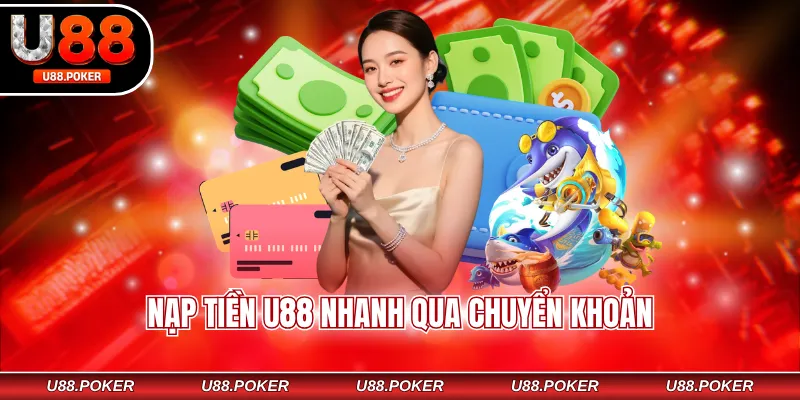 Nạp Tiền U88 - Hướng Dẫn Giao Dịch An Toàn, Tiện Lợi Nạp tiền U88 nhanh qua chuyển khoản